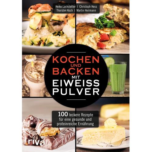 Kochen und Backen mit Eiweißpulver - Heiko Lackstetter, Christoph Hess, Thorsten Koch, Kartoniert (TB)