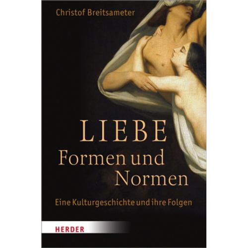 Liebe - Formen und Normen - Christof Breitsameter, Gebunden