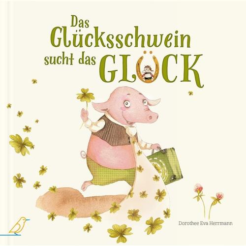Das Glücksschwein Sucht Das Glück - Dorothee Eva Herrmann, Gebunden