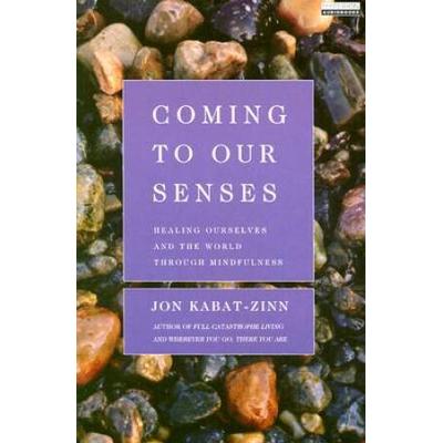 Coming To Our Senses Healing Ourselves And The World Through Mindfulness