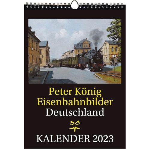 EISENBAHN KALENDER 2023: Peter König Eisenbahnbilder Deutschland