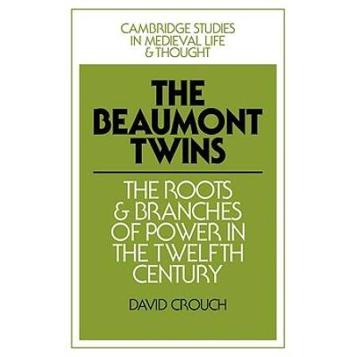 The Beaumont Twins: The Roots And Branches Of Power In The Twelfth Century