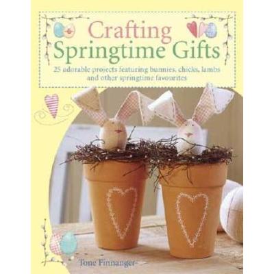 Crafting Springtime Gifts: 25 Adorable Projects Featuring Bunnies, Chicks, Lambs And Other Springtime Favourites
