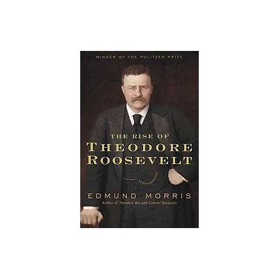 The Rise of Theodore Roosevelt by Edmund Morris (Hardcover - Random House, Inc.)