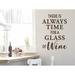 Story Of Home Decals There Is Always Time For A Glass Of Wine Wall Decal Vinyl in Brown | 18 H x 12.5 W in | Wayfair KITCHEN 47d