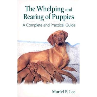 Whelping And Rearing Of Puppies: A Complete A