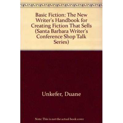 Basic Fiction: The New Writer's Handbook for Creating Fiction That Sells (Santa Barbara Writer's Conference Shop Talk Series)