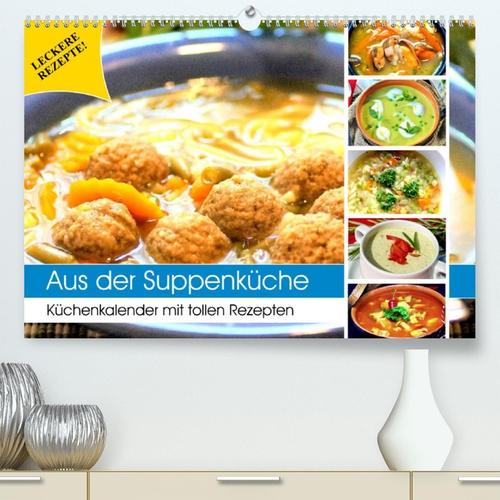 Aus der Suppenküche. Küchenkalender mit tollen Rezepten (Premium, hochwertiger DIN A2 Wandkalender 2023, Kunstdruck in H