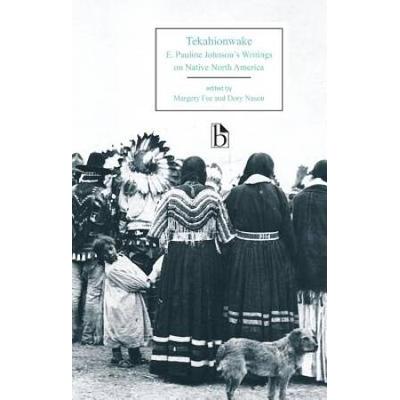 Tekahionwake: E. Pauline Johnson's Writings On Nat...