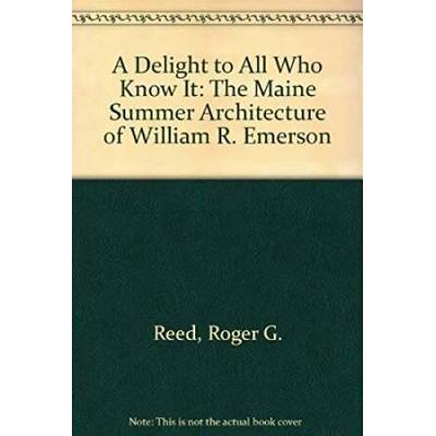 A Delight to All Who Know It: The Maine Summer Architecture of William R. Emerson