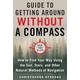 The Ultimate Guide to Navigating without a Compass: How to Find Your Way Using the Sun, Stars, and Other Natural Methods