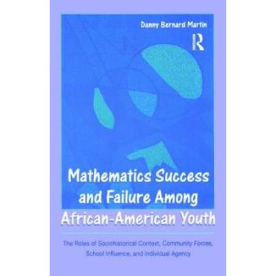 Mathematics Success And Failure Among African-American Youth: The Roles Of Sociohistorical Context, Community Forces, School Influence, And Individual