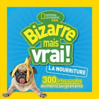 National Geographic Kids: Bizarre Mais Vrai! La Nourriture