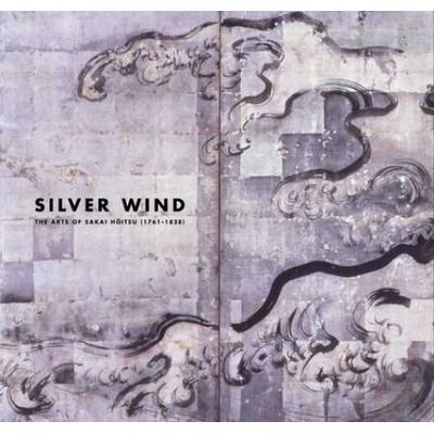 Silver Wind: The Arts Of Sakai Hoitsu (1761-1828)