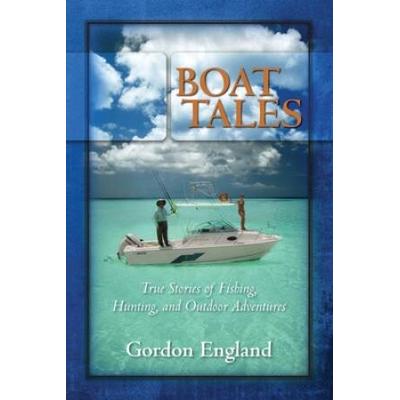 Boat Tales: True Stories Of Fishing, Hunting, And Outdoor Adventures