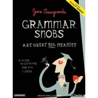 Grammar Snobs Are Great Big Meanies A Guide To Language For Fun Spite