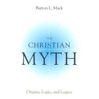 The Christian Myth Origins Logic And Legacy