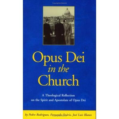 Opus Dei in the Church An Ecclesiological Study of the Life and Apostolate of Opus Dei