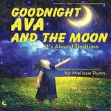 Goodnight Ava And The Moon, It's Almost Bedtime: Personalized Children's Books, Personalized Gifts, And Bedtime Stories