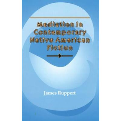 Mediation In Contemporary Native American Fiction American Indian Literature And Critical Studies Series