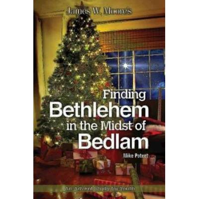 Finding Bethlehem In The Midst Of Bedlam: An Advent Study For Youth