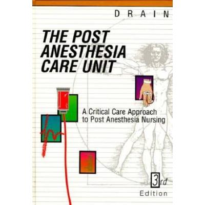 Post Anesthesia Care Unit: A Critical Care Approach To Post Anesthesia Nursing