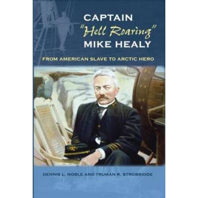 Captain Hell Roaring Mike Healy: From American Slave To Arctic Hero