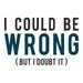 I Could Be Wrong (But I Doubt It) Blue and Black Text Simply Said (12x18 Wall Art Poster Room Decor)