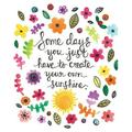 Lovely Inspirational Watercolor-Style Floral Some Days You Just Have To Create Your Own Sunshine ; One 11x14in Paper Poster Print