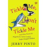 Tickle Me Donâ€™T Tickle Me: And Other Poems For Magnificent Turbo-Loaded Triple-Charged Children