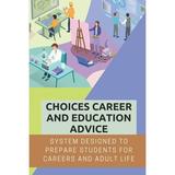 Choices Career And Education Advice : System Designed To Prepare Students For Careers And Adult Life: Education Level Options (Paperback)