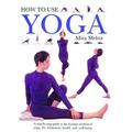 How to Use Yoga : A Step-by-Step Guide to the Lyengar Method of Yoga for Relaxation Health and Well-Being 9780962713866 Used / Pre-owned