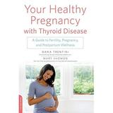 Pre-Owned Your Healthy Pregnancy with Thyroid Disease: A Guide to Fertility Pregnancy and Postpartum Wellness Paperback 0738218677 9780738218670 Dana Trentini Mary Shomon