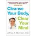 Cleanse Your Body Clear Your Mind : Eliminate Environmental Toxins to Lose Weight Increase Energy and Reverse Illn Ess in 30 Days or Less (Hardcover)