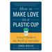 How to Make Love to a Plastic Cup: A Guy s Guide to the World of Infertility (Paperback)