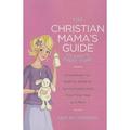 The Christian Mama s Guide to Baby s First Year : Everything You Need to Know to Survive (and Love) Your First Year As a Mom 9780849964749 Used / Pre-owned
