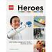 Lego: LEGO Heroes : LEGO Builders Changing Our Worldâ€”One Brick at a Time (Hardcover)