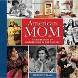 Pre-Owned American Mom : Motherhood and Pop Culture from the Civil War to Cyberspace 9781454929055