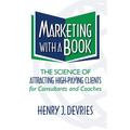 Marketing with a Book: The Science of Attracting High-Paying Clients for Consultants and Coaches Pre-Owned Paperback 1941870147 9781941870143 Henry J DeVries