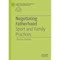 Palgrave MacMillan Studies in Family and Intimate Life: Negotiating Fatherhood: Sport and Family Practices (Paperback)