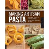 Making Artisan Pasta : How to Make a World of Handmade Noodles Stuffed Pasta Dumplings and More (Paperback)