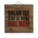 Dream Job: Stay At Home Dog Mom - Decorative REAL WOOD Wall Art - Faux Pallet Look