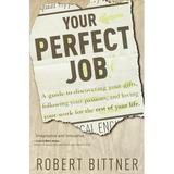 Your Perfect Job: A Guide to Discovering Your Gifts Following Your Passions and Loving Your Work for the Rest of Your Life (Paperback)