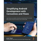 Simplifying Android Development with Coroutines and Flows: Learn how to use Kotlin coroutines and the flow API to handle data streams asynchronously in your Android app (Paperback)