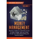 Money Management: Become a Master in a Short Time on How to Create a Budget Save Your Money and Get Out of Debt while Building your Financial Freedom Volume 2 (Hardcover)