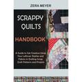 Scrappy Quilts Handbook: A Guide to Get Creative Using Your Leftover Stashes and Fabrics in Quilting Scrap Quilt Patterns and Projects (Paperback)