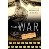 Weller s War : A Legendary Foreign Correspondent s Saga of World War II on Five Continents 9780307406552 Used / Pre-owned