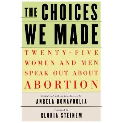 The Choices We Made: Twenty-Five Women And Men Speak Out About Abortion