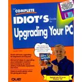 The Complete Idiots Guide to Upgrading Your PC
