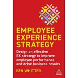 Employee Experience Strategy: Design an Effective Ex Strategy to Improve Employee Performance and Drive Business Results (Hardcover)